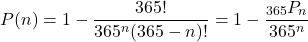 \begin{equation*} P(n) = 1 - \frac{365!}{365^n(365 - n)!} = 1 - \frac{{}_{365}P_n}{365^n} \end{equation*}
