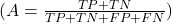 (A = \frac{TP+TN}{TP+TN+FP+FN})