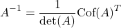 \begin{equation*}A^{-1} = \frac{1}{\det(A)} \text{Cof}(A)^T\end{equation*}
