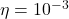 \eta = 10^{-3}