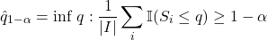 \begin{equation*}\hat{q}_{1-\alpha} = \inf\left{q : \frac{1}{|I|} \sum_i \mathbb{I}(S_i \leq q) \geq 1 - \alpha\right}\end{equation*}