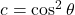 c = \cos^{2}\theta