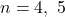 n = 4,\ 5