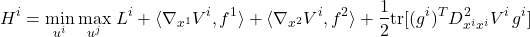 \begin{equation*}H^i = \min_{u^i} \max_{u^j} \left{L^i + \langle \nabla_{x^1}V^i, f^1\rangle + \langle \nabla_{x^2}V^i, f^2\rangle + \frac{1}{2}\text{tr}[(g^i)^T D^2_{x^i x^i}V^i \, g^i]\right}\end{equation*}