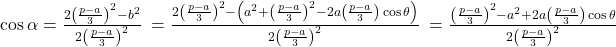  \begin{align<em>} \cos\alpha &= \frac{2\left(\frac{p-a}{3}\right)^2 - b^2}{2\left(\frac{p-a}{3}\right)^2}\ &= \frac{2\left(\frac{p-a}{3}\right)^2 - \left(a^2+\left(\frac{p-a}{3}\right)^2 - 2a\left(\frac{p-a}{3}\right)\cos\theta\right)}{2\left(\frac{p-a}{3}\right)^2} \ &= \frac{\left(\frac{p-a}{3}\right)^2 - a^2 + 2a\left(\frac{p-a}{3}\right)\cos\theta}{2\left(\frac{p-a}{3}\right)^2} \end{align</em>} 