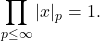\displaystyle \prod_{p\le\infty} |x|_p = 1.