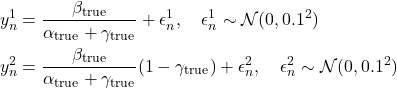 \begin{align*}y^1_n &= \frac{\beta_{\text{true}}}{\alpha_{\text{true}} + \gamma_{\text{true}}} + \epsilon^1_n, \quad \epsilon^1_n \sim \mathcal{N}(0, 0.1^2) \\y^2_n &= \frac{\beta_{\text{true}}}{\alpha_{\text{true}} + \gamma_{\text{true}}}(1 - \gamma_{\text{true}}) + \epsilon^2_n, \quad \epsilon^2_n \sim \mathcal{N}(0, 0.1^2)\end{align*}