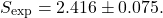 \begin{equation*}S_{\text{exp}}=2.416 \pm 0.075.\end{equation*}