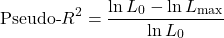 \[\text{Pseudo-}R^2 = \frac{\ln L_0 - \ln L_{\max}}{\ln L_0}\]
