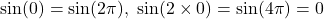 \[\sin(0)=\sin(2\pi),\ \sin(2\times 0)=\sin(4\pi)=0\]