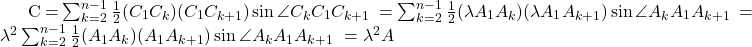  \begin{align<em>} C &= \sum_{k=2}^{n-1} \frac{1}{2}(C_1C_k)(C_1C_{k+1})\sin\angle C_k C_1 C_{k+1} \ &= \sum_{k=2}^{n-1} \frac{1}{2}(\lambda A_1A_k)(\lambda A_1A_{k+1})\sin\angle A_k A_1 A_{k+1} \ &= \lambda^2 \sum_{k=2}^{n-1} \frac{1}{2}(A_1A_k)(A_1A_{k+1})\sin\angle A_k A_1 A_{k+1} \ &= \lambda^2 A \end{align</em>} 