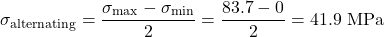 \begin{equation*}\sigma_{\text{alternating}} = \frac{\sigma_{\text{max}} - \sigma_{\text{min}}}{2} = \frac{83.7 - 0}{2} = 41.9 \text{ MPa} \end{equation*}