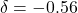 \delta = -0.56
