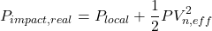 \[P_{impact, real} = P_{local} + \frac{1}{2}PV^2_{n, eff}\]