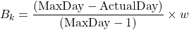 \[B_k = \frac{(\text{MaxDay} - \text{ActualDay})}{(\text{MaxDay} - 1)} \times w\]
