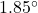 1.85^{\circ}