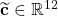 \widetilde{\mathbf{c}} \in \mathbb{R}^{12}