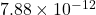 7.88 \times 10^{-12}