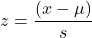 \begin{equation*}z=\frac{(x-\mu)}{s}\end{equation*}