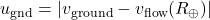 u_{\text{gnd}} = |v_{\text{ground}} - v_{\text{flow}}(R_{\oplus})|