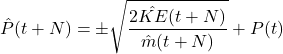\begin{equation*}\hat{P}(t+N) = \pm \sqrt{\frac{2\hat{KE}(t+N)}{\hat{m}(t+N)}} + P(t)\end{equation*}