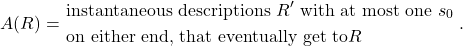 \[ A(R) = \left{ \begin{aligned}&\text{instantaneous descriptions } R' \text{ with at most one } s_0 \\&\text{on either end, that eventually get to} R \end{aligned} \right}.\]