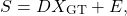 \begin{equation*}S=DX_{\mathrm{GT}}+E,\end{equation*}