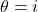 \theta = i