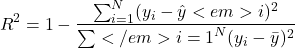 \begin{equation*}R^2 = 1 - \frac{\sum_{i=1}^{N} (y_i - \hat{y}<em>i)^2}{\sum</em>{i=1}^{N} (y_i - \bar{y})^2}\end{equation*}