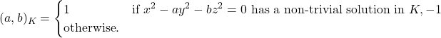 \[(a, b)_K = \begin{cases} 1 & \text{if } x^2 - a y^2 - b z^2 = 0 \text{ has a non-trivial solution in } K, -1 & \text{otherwise}. \end{cases}\]