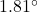 1.81^{\circ}