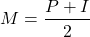 \begin{equation*} M = \frac{P + I}{2} \end{equation*}