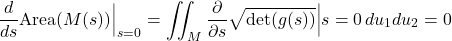 \begin{equation*} \frac{d}{ds} \text{Area}(M(s)) \Big|_{s=0} = \iint_M \frac{\partial}{\partial s} \sqrt{\det(g(s))} \Big|{s=0} \, du_1 du_2 = 0 \end{equation*}
