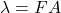 \lambda = F A