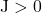 \mathrm{J}>0