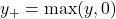 y_{+}=\max(y,0)