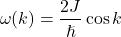 \[\omega(k)=\frac{2 J}{\hslash} \cos k\]