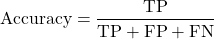 \begin{equation*}\text{Accuracy} = \frac{\text{TP}}{\text{TP} + \text{FP} + \text{FN}}\end{equation*}