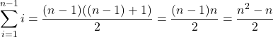 \[\sum_{i=1}^{n-1} i = \frac{(n - 1)((n - 1) + 1)}{2} = \frac{(n - 1)n}{2} = \frac{n^2 - n}{2}\]
