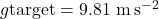 g{\mathrm{target}} = 9.81\ \mathrm{m\,s^{-2}}
