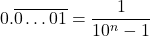 \begin{equation*}0.\overline{0\ldots01} = \frac{1}{10^n-1}\end{equation*}