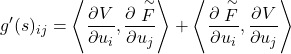 \[g'(s)_{ij} = \left\langle \frac{\partial V}{\partial u_i},\frac{\partial \stackrel{\sim}F}{\partial u_j} \right\rangle + \left\langle \frac{\partial \stackrel{\sim}F}{\partial u_i},\frac{\partial V}{\partial u_j} \right\rangle\]