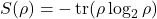 \begin{equation*}S(\rho) = -\operatorname{tr}(\rho \log_2 \rho)\end{equation*}