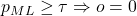p_{ML} \geq \tau \Rightarrow o = 0