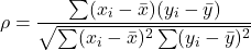 \begin{equation*} \rho = \frac{\sum (x_i - \bar{x})(y_i - \bar{y})}{\sqrt{\sum (x_i - \bar{x})^2 \sum (y_i - \bar{y})^2}} \end{equation*}