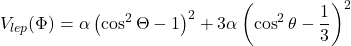\[V_{lep}(\Phi) = \alpha\left(\cos^{2}\Theta - 1\right)^{2} + 3\alpha\left(\cos^{2}\theta - \frac{1}{3}\right)^{2}\]