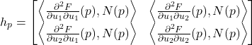 \[h_p = \begin{bmatrix} \left\langle \frac{\partial^2 F}{\partial u_1 \partial u_1}(p), N(p) \right\rangle & \left\langle \frac{\partial^2 F}{\partial u_1 \partial u_2}(p), N(p) \right\rangle \\ \left\langle \frac{\partial^2 F}{\partial u_2 \partial u_1}(p), N(p) \right\rangle & \left\langle \frac{\partial^2 F}{\partial u_2 \partial u_2}(p), N(p) \right\rangle \end{bmatrix}\]