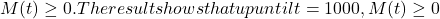 Rendered by QuickLaTeX.com M(t) \ge  0. The result shows that up until t = 1000, M(t) \ge  0