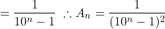 \begin{align*}= \frac{1}{10^n-1}\ \therefore A_n &= \frac{1}{(10^n-1)^2} \end{align*}