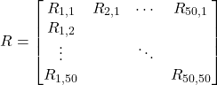 Rendered by QuickLaTeX.com \begin{equation*}R = \begin{bmatrix}R_{1,1} & R_{2,1} & \cdots & R_{50,1} \\R_{1,2} & & & \\\vdots & & \ddots & \\R_{1,50} & & & R_{50,50}\end{bmatrix}\end{equation*}